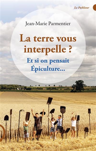 La terre vous interpelle ? : et si on pensait épiculture...