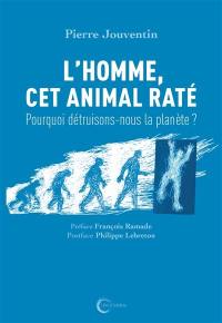 L'homme, cet animal raté : pourquoi détruisons-nous la planète ?