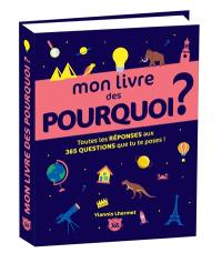 Mon livre des pourquoi ? : toutes les réponses aux 365 questions que tu te poses !