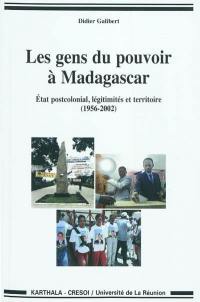 Les gens du pouvoir à Madagascar : Etat postcolonial, légitimités et territoire (1956-2002)