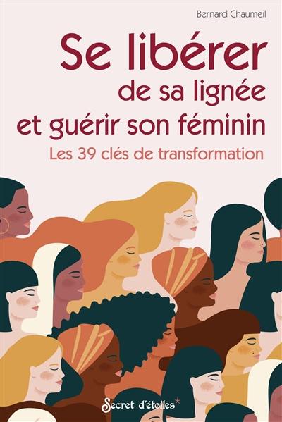 Se libérer de sa lignée et guérir son féminin : les 39 clés de transformation