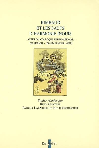 Rimbaud et les sauts d'harmonie inouïs : actes du colloque international de Zurich, 24-26 février 2005