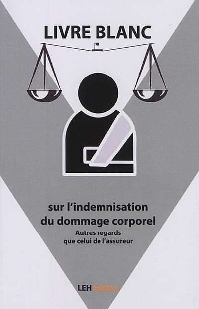 Livre blanc sur l'indemnisation du dommage corporel : autres regards que celui de l'assureur : décembre 2020