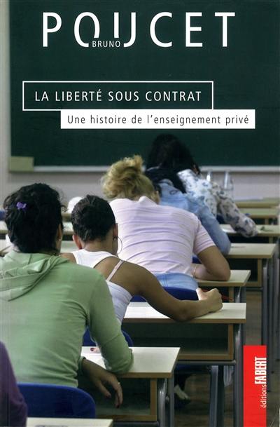 La liberté sous contrat : une histoire de l'enseignement privé