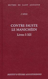 Oeuvres de saint Augustin. Vol. 18A. Contre Fauste le manichéen. Livres I-XII. Contra Faustum Manichaeum. Livres I-XII