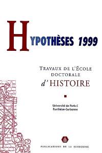 Hypothèses 1999 : travaux de l'Ecole doctorale d'histoire de l'Université de Paris I-Panthéon Sorbonne