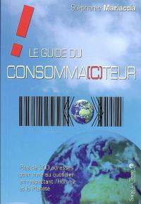 Le guide du consomma(c)teur : plus de 300 adresses pour vivre au quotidien en respectant l'Homme et la Planète