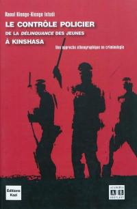 Le contrôle policier de la délinquance des jeunes à Kinshasa : une approche ethnographique en criminologie