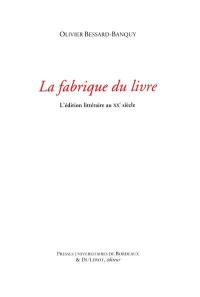 La fabrique du livre : l'édition littéraire au XXe siècle