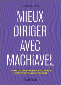 Mieux diriger avec Machiavel : la philosophie politique du Prince décryptée pour l'entreprise