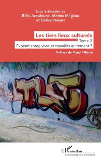 Les tiers lieux culturels. Vol. 2. Expérimenter, vivre et travailler autrement ?