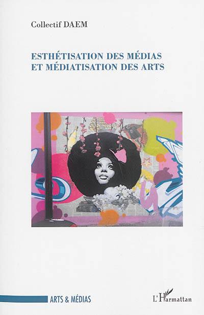 Esthétisation des médias et médiatisation des arts