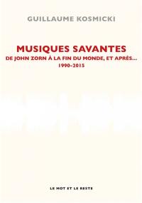 Musiques savantes : de John Zorn à la fin du monde et après... : 1990-2015