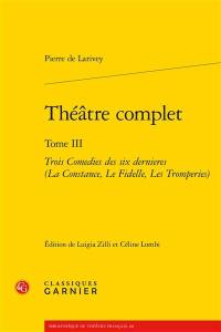 Théâtre complet. Vol. 3. Trois comédies des six dernières