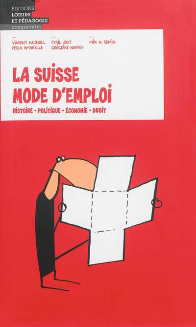 La Suisse mode d'emploi : histoire, politique, économie, droit