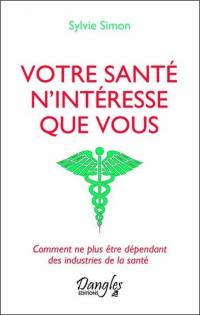 Votre santé n'intéresse que vous : comment ne plus être dépendant des industries de la santé