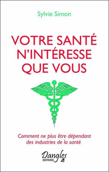 Votre santé n'intéresse que vous : comment ne plus être dépendant des industries de la santé