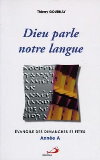 Dieu parle notre langue : Evangile des dimanches et fêtes, année A