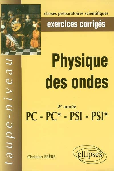 Physique des ondes : 2e année PC, PC*, PSI, PSI* : exercices corrigés