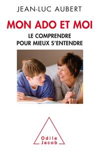 Mon ado et moi : le comprendre pour mieux s'entendre