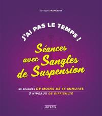 J'ai pas le temps ! : séances avec sangles de suspension : 60 séances de moins de 15 minutes, 3 niveaux de difficulté