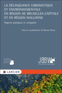 La délinquance urbanistique et environnementale en région de Bruxelles-Capitale et en région wallonne : aspects pratiques et comparés