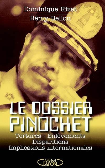 Le dossier Pinochet : tortures, enlèvements, disparitions, implications internationales