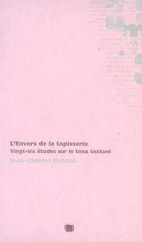 L'envers de la tapisserie : vingt-six études sur le tissu textuel : Euripide, Stendhal, Maupassant, Eluard, Char, Valéry, Laforgue, Apollinaire, Proust, etc.