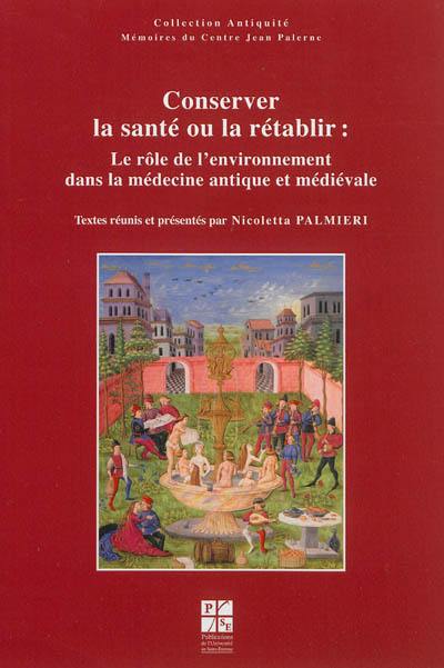 Conserver la santé ou la rétablir : le rôle de l'environnement dans la médecine antique et médiévale : actes du Colloque international, Saint-Etienne, 23-24 octobre 2008