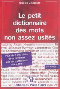 Le petit dictionnaire des mots non assez usités : plus de 1.600 mots... pour pimenter vos conversations, vos écrits