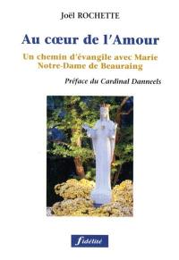 Au coeœur de l'amour : un chemin d'Evangile avec Marie, Notre-Dame de Beauraing