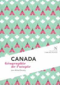 Canada : géographie de l'utopie