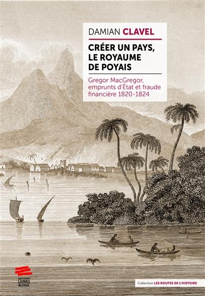 Créer un pays, le royaume de Poyais : Gregor MacGregor, emprunts d'Etat et fraude financière 1820-1824