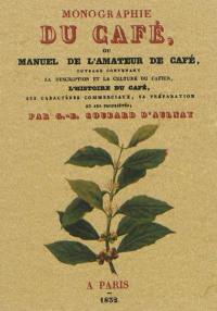 Monographie du café ou Manuel de l'amateur de café : ouvrage contenant la description et la culture du cafier, l'histoire du café, ses caractères commerciaux, sa préparation et ses propriétés