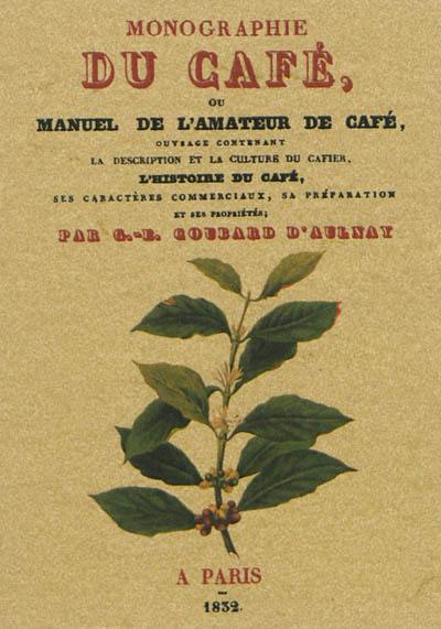 Monographie du café ou Manuel de l'amateur de café : ouvrage contenant la description et la culture du cafier, l'histoire du café, ses caractères commerciaux, sa préparation et ses propriétés