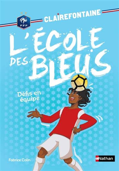 Clairefontaine : l'école des Bleus. Vol. 4. Défis en équipe