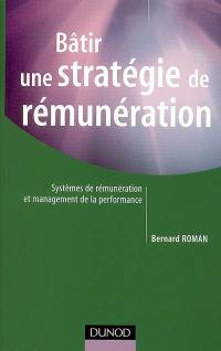 Bâtir une stratégie de rémunération : systèmes de rémunérations globales, variables, collectives