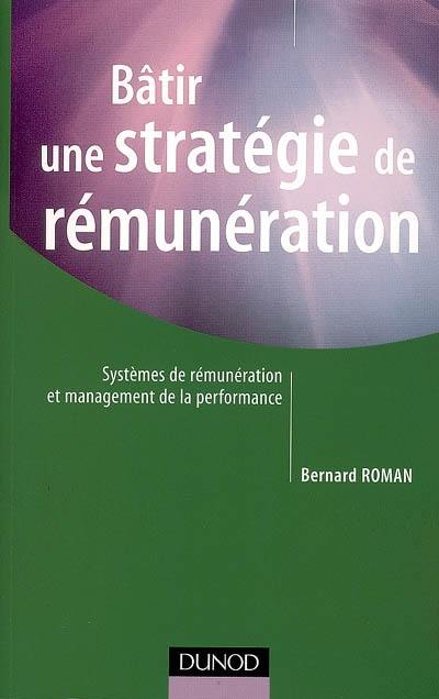 Bâtir une stratégie de rémunération : systèmes de rémunérations globales, variables, collectives