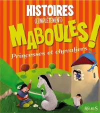 Histoires complètement maboules ! : princesses et chevaliers