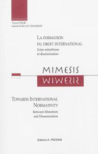 Mimesis : la formation du droit international : entre mimétisme et dissémination. Mimesis : towards international normativity : between mimetism and dissemination