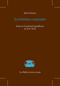 Les héritiers contrariés : essai sur le spirituel républicain au XIXe siècle