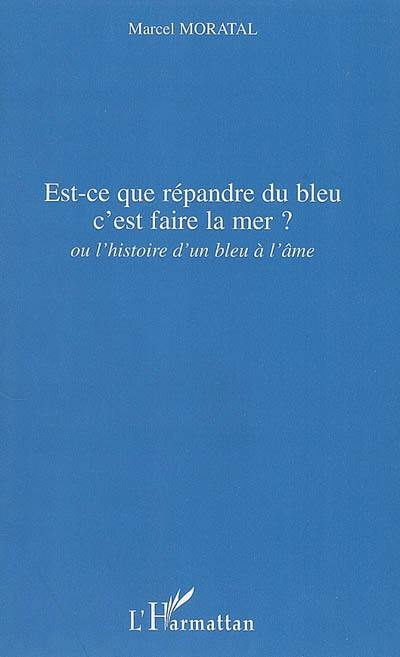 Est-ce que répandre du bleu c'est faire la mer ? ou L'histoire d'un bleu à l'âme