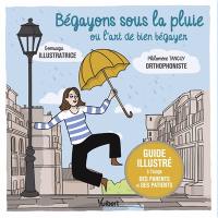 Bégayons sous la pluie ou L'art de bien bégayer : guide illustré à l'usage des parents et des patients