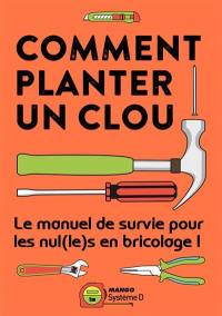 Comment planter un clou : le manuel de survie pour les nul(le)s en bricolage !