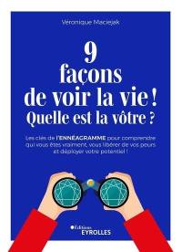 9 façons de voir la vie ! Quelle est la vôtre ? : les clés de l'ennéagramme pour comprendre qui vous êtes vraiment, vous libérer de vos peurs et déployer votre potentiel !