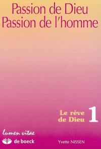 Passion de Dieu, passion de l'homme. Vol. 1. Le rêve de Dieu