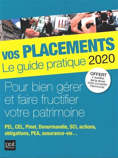 Vos placements, le guide pratique 2020 : pour bien gérer et faire fructifier votre patrimoine : PEL, CEL, Pinel, Denormandie, SCI, actions, obligations, PEA, assurance-vie...