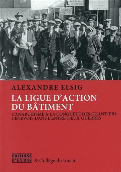 L'anarcho-syndicalisme à la conquête des chantiers genevois : le combat de la Ligue d'action du bâtiment