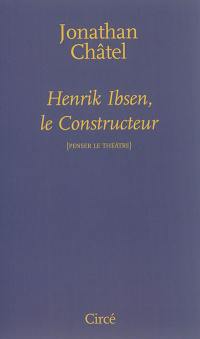 Henrik Ibsen, le constructeur : de Une maison de poupée à Quand nous nous réveillons d'entre les morts