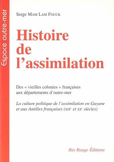 Histoire de l'assimilation : des vieilles colonies françaises aux départements d'outre-mer : la culture politique de l'assimilation en Guyane et aux Antilles françaises (XIXe et XXe siècles)